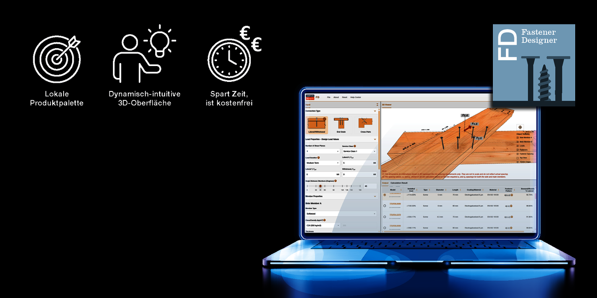 Fastener Designer Showcase Rechts ein Laptop, auf dessen Bildschirm das Online-Programm "Fastener Designer" von Simpson Strong-Tie zu sehen ist. Rechts oben das Logo des Programms, das aus drei stilisierten Schrauben unter der Aufschrift "Fastener Designer" besteht. Links oben drei Symbole: eine Zielscheibe mit dem Text "Lokale Produktpalette", eine Person mit einer Ideen-Glühbirne mit dem Text "Dynamisch-intuitive 3D-Oberfläche" und eine Uhr mit Euro-Zeichen und dem Text "Spart Zeit, ist kostenfrei".